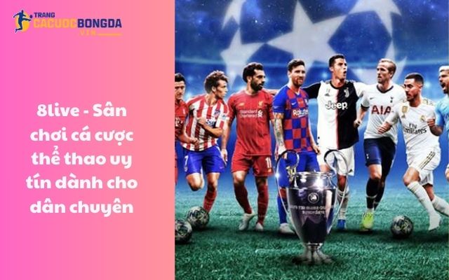 8live - Sân chơi cá cược thể thao uy tín dành cho dân chuyên