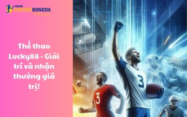 Thể thao Lucky88 - Giải trí và nhận thưởng giá trị!
