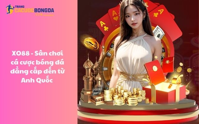 XO88 - Sân chơi cá cược bóng đá đẳng cấp đến từ Anh Quốc